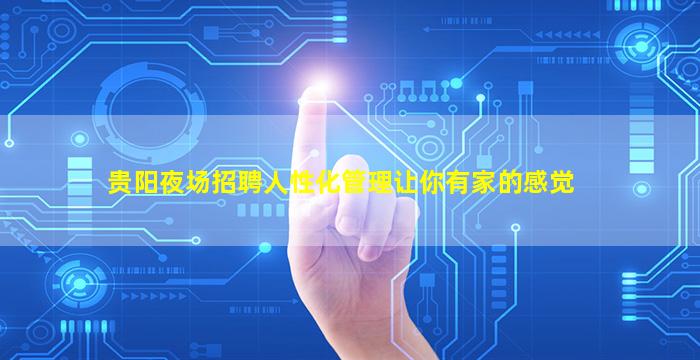 贵阳夜场招聘人性化管理让你有家的感觉